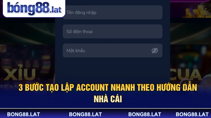 3 bước tạo lập account nhanh theo hướng dẫn nhà cái