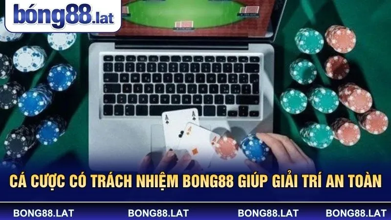 Cá cược có trách nhiệm Bong88 giúp giải trí an toàn