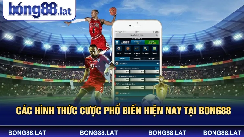 Các hình thức cược phổ biến hiện nay tại Bong88 
