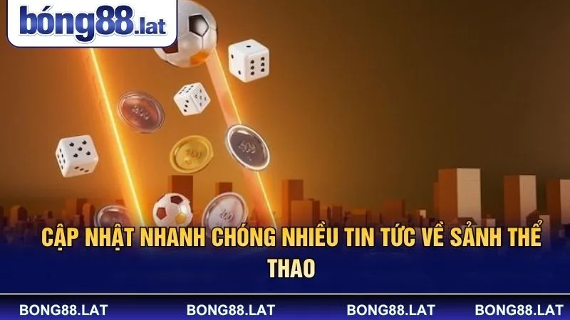 Cập nhật nhanh chóng nhiều tin tức về sảnh thể thao