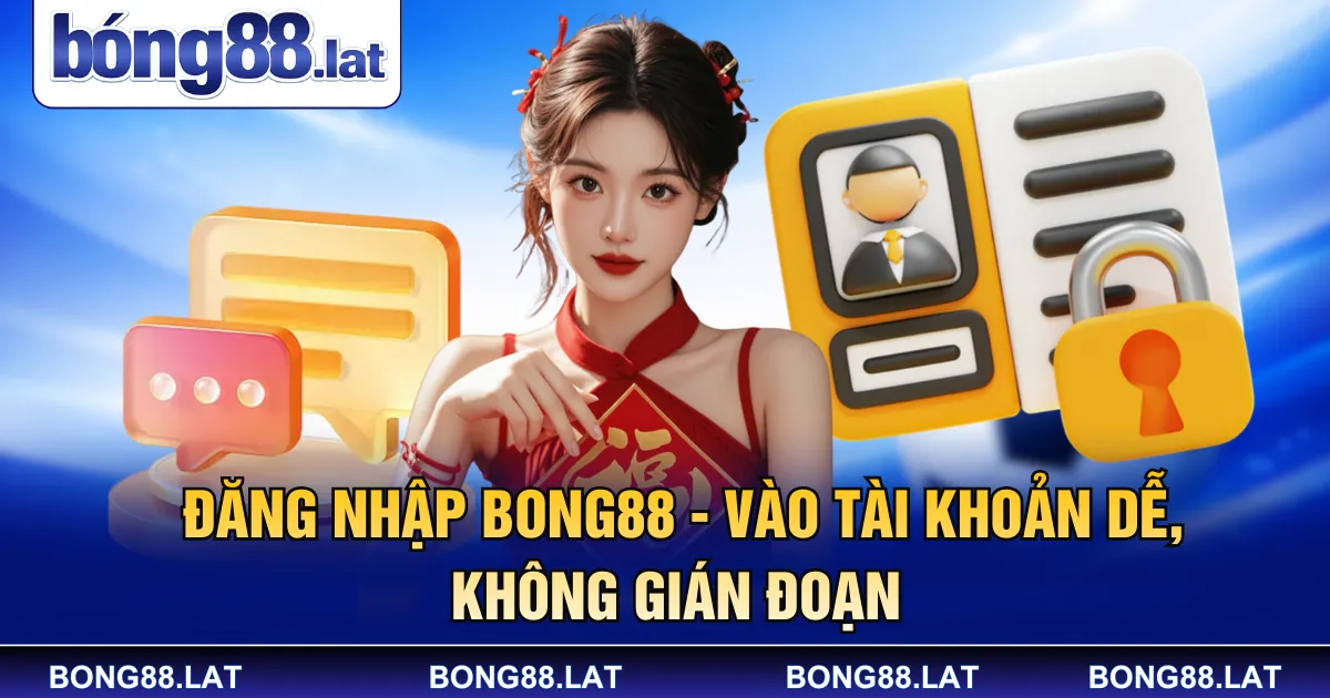 Đăng Nhập Bong88 - Vào Tài Khoản Dễ, Không Gián Đoạn