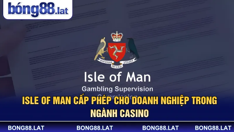Isle of Man cấp phép cho doanh nghiệp trong ngành casino