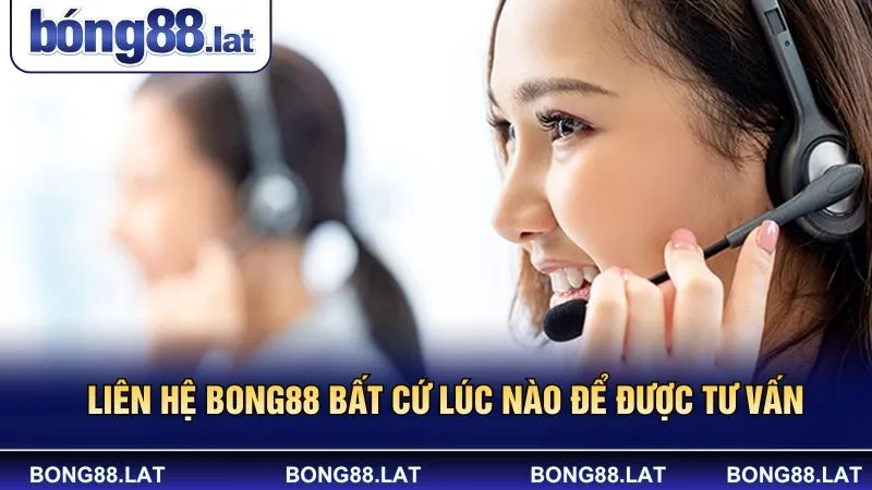 Liên hệ Bong88 bất cứ lúc nào để được tư vấn