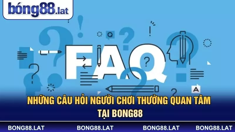 Những câu hỏi người chơi thường quan tâm tại BONG88