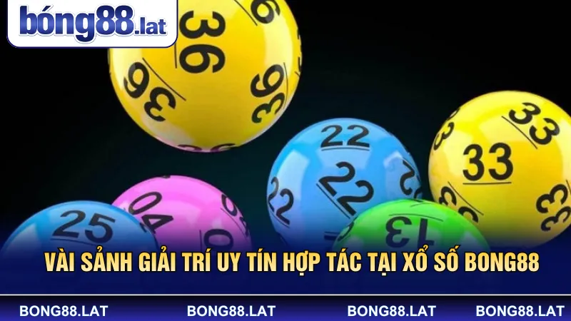 Vài sảnh giải trí uy tín hợp tác tại xổ số Bong88