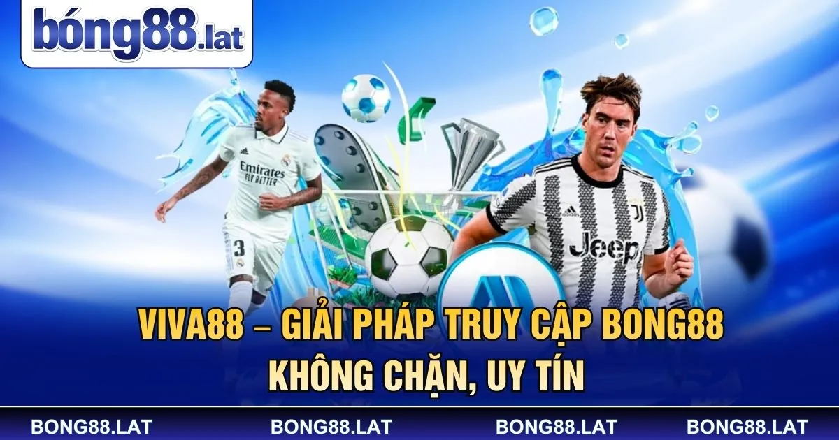 Viva88 – Giải Pháp Truy Cập Bong88 Không Chặn, Uy Tín 